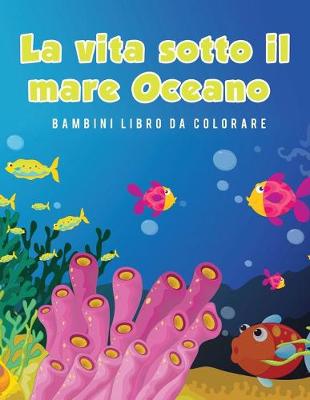 Book cover for La vita sotto il mare Oceano Bambini Libro da colorare