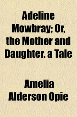 Cover of Adeline Mowbray; Or, the Mother and Daughter. a Tale