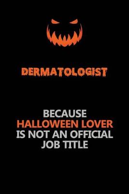 Book cover for Dermatologist Because Halloween Lover Is Not An Official Job Title