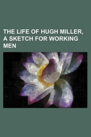 Cover of The Life of Hugh Miller, a Sketch for Working Men