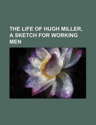 Book cover for The Life of Hugh Miller, a Sketch for Working Men