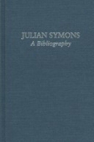 Cover of Julian Symons : A Bibliography with Commentaries & A Personal Memoir by