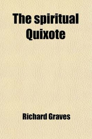 Cover of The Spiritual Quixote (Volume 1); Or, the Summer's Ramble of Mr. Geoffry Wildgoose, a Comic Romance [By R. Graves].