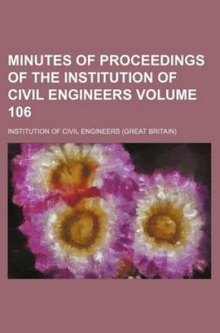 Cover of Minutes of Proceedings of the Institution of Civil Engineers Volume 106