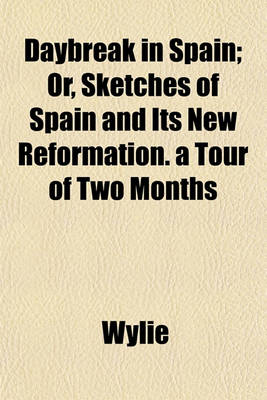 Book cover for Daybreak in Spain; Or, Sketches of Spain and Its New Reformation. a Tour of Two Months