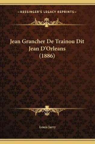 Cover of Jean Grancher De Trainou Dit Jean D'Orleans (1886)