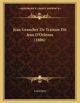 Book cover for Jean Grancher De Trainou Dit Jean D'Orleans (1886)