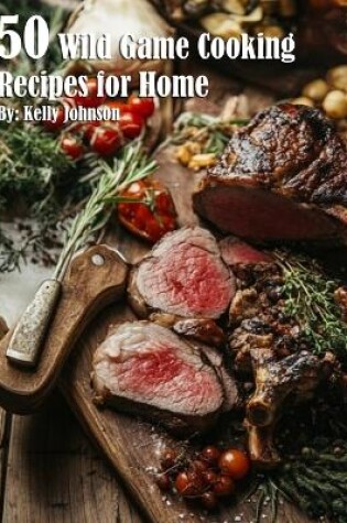 Cover of 50 Wild Game Cooking Recipes for Home