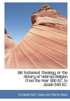 Book cover for Old Testament Theology, or the History of Hebrew Religion from the Year 800 B.C. to Josiah 640 B.C.