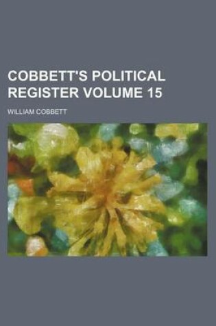 Cover of Cobbett's Political Register Volume 15