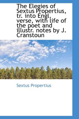 Book cover for The Elegies of Sextus Propertius, Tr. Into Engl. Verse, with Life of the Poet and Illustr. Notes by