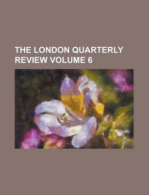 Book cover for The London Quarterly Review Volume 6