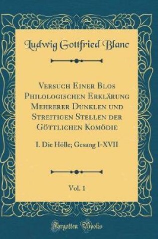 Cover of Versuch Einer Blos Philologischen Erklarung Mehrerer Dunklen Und Streitigen Stellen Der Goettlichen Komoedie, Vol. 1