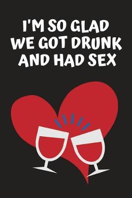 Book cover for I'm So Glad We Got Drunk and Had Sex