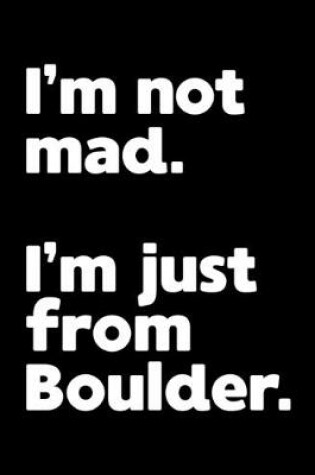 Cover of I'm not mad. I'm just from Boulder.