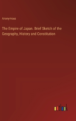 Book cover for The Empire of Japan. Brief Sketch of the Geography, History and Constitution