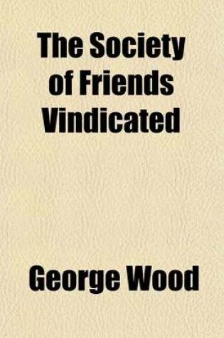 Cover of The Society of Friends Vindicated; Being the Arguments of the Counsel of Joseph Hendrickson, in a Cause Decided in the Court of Chancery of the State of New Jersey, Between Thomas L. Shotwell, Complainant, and Joseph Hendrickson and Stacy Decow, Defendants