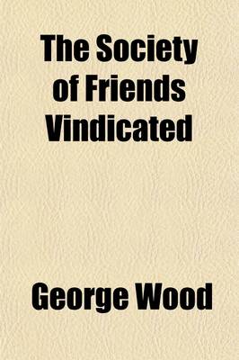 Book cover for The Society of Friends Vindicated; Being the Arguments of the Counsel of Joseph Hendrickson, in a Cause Decided in the Court of Chancery of the State of New Jersey, Between Thomas L. Shotwell, Complainant, and Joseph Hendrickson and Stacy Decow, Defendants