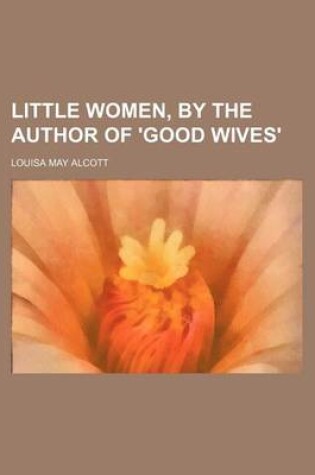 Cover of Little Women, by the Author of 'Good Wives'