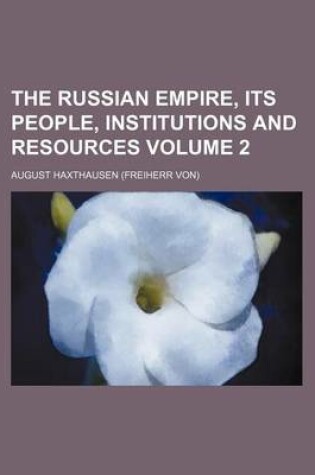 Cover of The Russian Empire, Its People, Institutions and Resources Volume 2