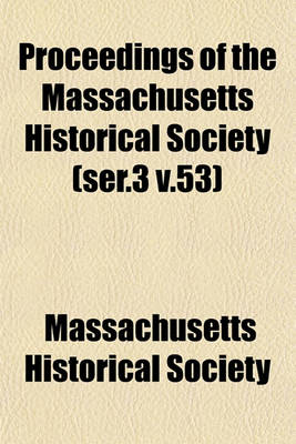 Book cover for Proceedings of the Massachusetts Historical Society (Ser.3 V.53)