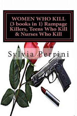 Book cover for WOMEN WHO KILL (3 books in 1) Rampage Killers, Teens Who Kill & Nurses Who Kill)