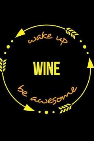 Cover of Wake Up Wine Be Awesome Cool Notebook for a Viniculturist and Wine Maker, Legal Ruled Journal