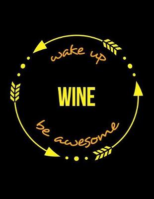 Book cover for Wake Up Wine Be Awesome Cool Notebook for a Viniculturist and Wine Maker, Legal Ruled Journal