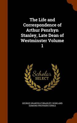 Book cover for The Life and Correspondence of Arthur Penrhyn Stanley, Late Dean of Westminster Volume 1