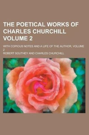 Cover of The Poetical Works of Charles Churchill; With Copious Notes and a Life of the Author, Volume 2 Volume 2