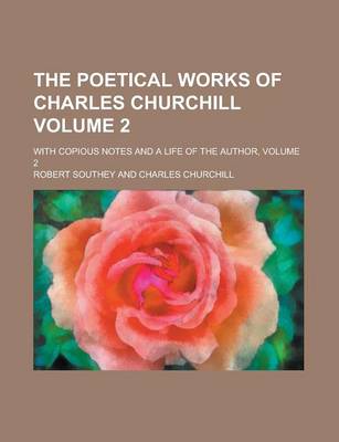 Book cover for The Poetical Works of Charles Churchill; With Copious Notes and a Life of the Author, Volume 2 Volume 2
