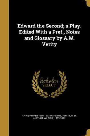 Cover of Edward the Second; A Play. Edited with a Pref., Notes and Glossary by A.W. Verity