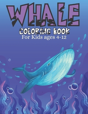 Book cover for Whale Coloring Book For Kids ages 4-12