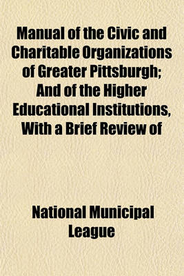 Book cover for Manual of the Civic and Charitable Organizations of Greater Pittsburgh; And of the Higher Educational Institutions, with a Brief Review of