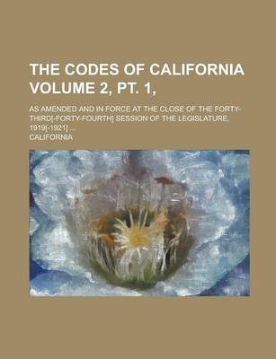 Book cover for The Codes of California; As Amended and in Force at the Close of the Forty-Third[-Forty-Fourth] Session of the Legislature, 1919[-1921] ... Volume 2,