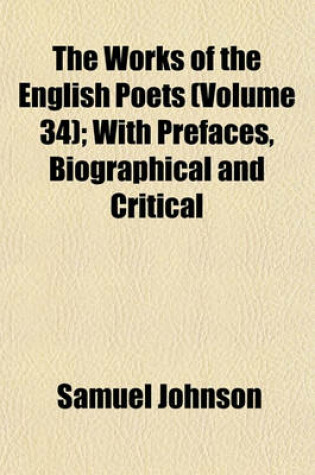 Cover of The Works of the English Poets (Volume 34); With Prefaces, Biographical and Critical