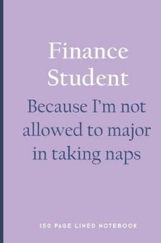 Cover of Finance Student - Because I'm Not Allowed to Major in Taking Naps