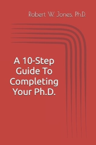 Cover of A 10-Step Guide To Completing Your Ph.D.