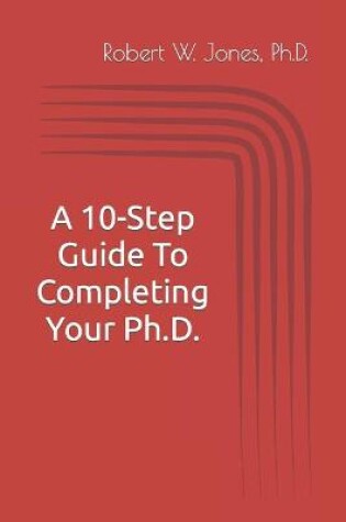 Cover of A 10-Step Guide To Completing Your Ph.D.
