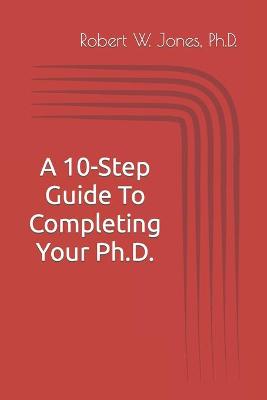 Book cover for A 10-Step Guide To Completing Your Ph.D.