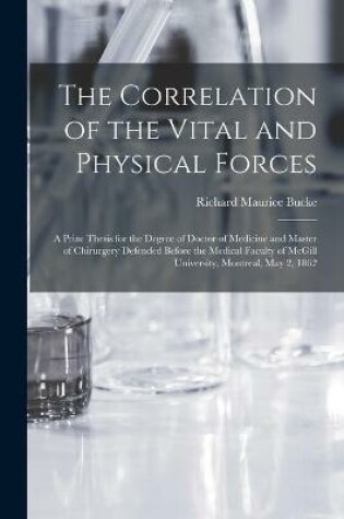 Cover of The Correlation of the Vital and Physical Forces [microform]