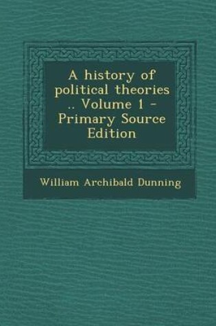 Cover of A History of Political Theories .. Volume 1 - Primary Source Edition