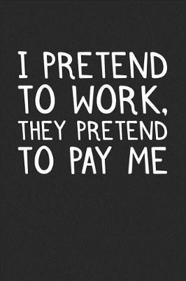 Book cover for I Pretend to Work, They Pretend to Pay Me