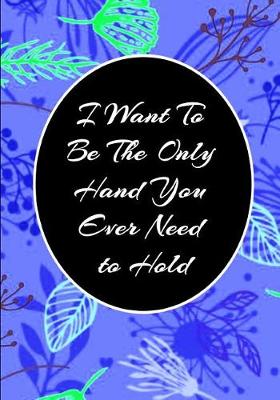 Book cover for I Want To Be The Only Hand You Ever Need to Hold