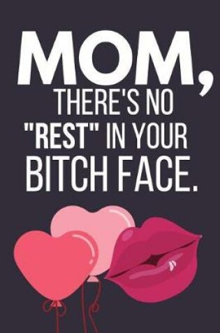 Cover of Mom, There's No Rest in Your Bitch Face.