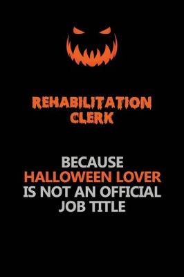 Book cover for Rehabilitation Clerk Because Halloween Lover Is Not An Official Job Title