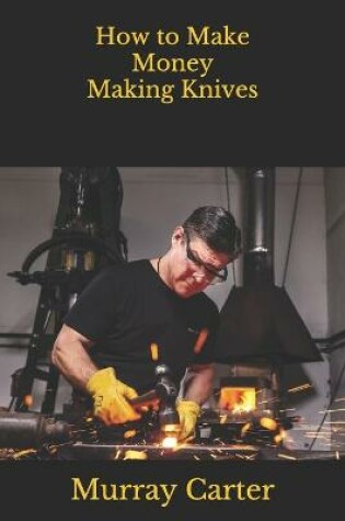 Cover of How to Make Money Making Knives