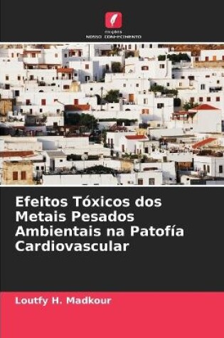 Cover of Efeitos Tóxicos dos Metais Pesados Ambientais na Patofía Cardiovascular