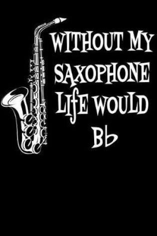 Cover of Without My Saxophone Life Would BB