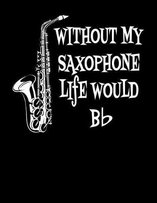 Book cover for Without My Saxophone Life Would BB